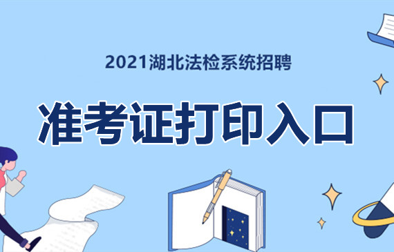 2021湖北省法检招聘准考证打印入口【已开通】
