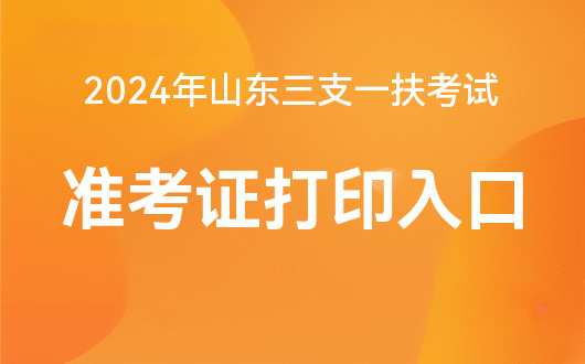 2024年山东三支一扶考试准考证打印入口已开通