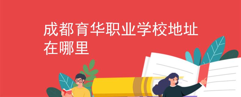 成都育华职业学校地址在哪里