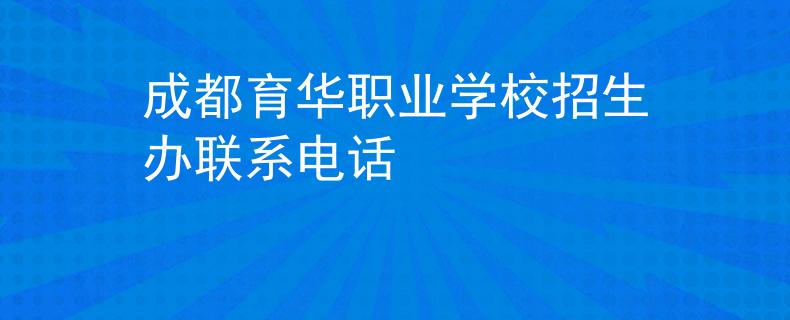 成都育华职业学校招生办联系电话
