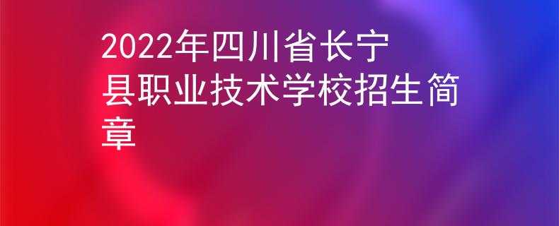 2022年四川省长宁县职业技术学校招生简章