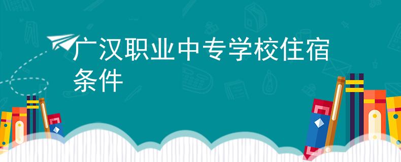 广汉职业中专学校住宿条件