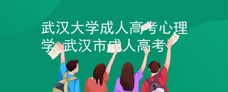 武汉大学成人高考心理学_武汉市成人高考