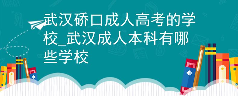 武汉硚口成人高考的学校_武汉成人本科有哪些学校