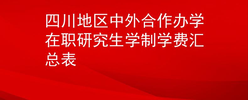 四川地区中外合作办学在职研究生学制学费汇总表