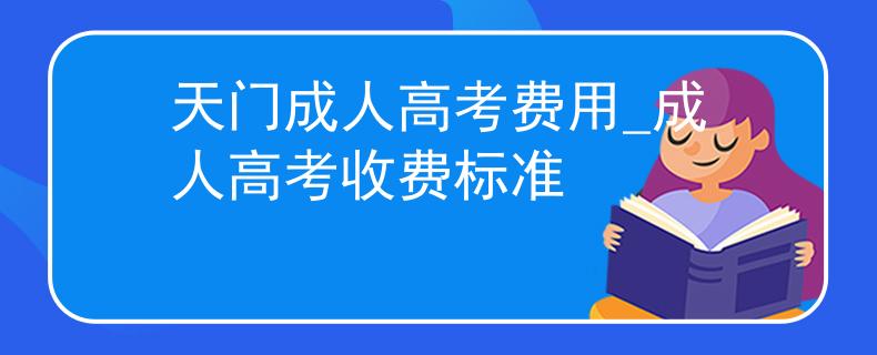 天门成人高考费用_成人高考收费标准