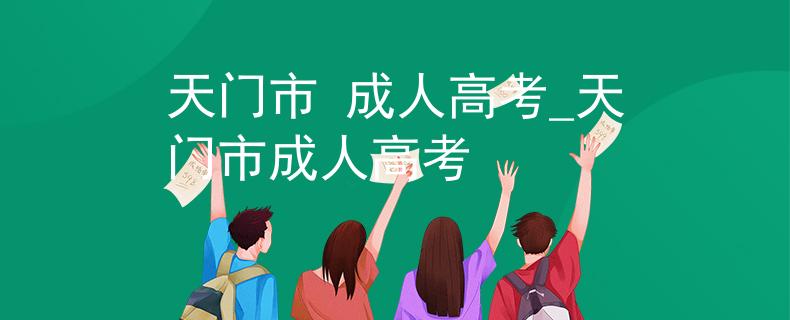 天门市 成人高考_天门市成人高考