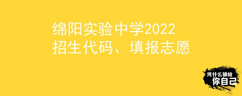 绵阳实验中学2022招生代码、填报志愿