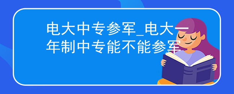 电大中专参军_电大一年制中专能不能参军