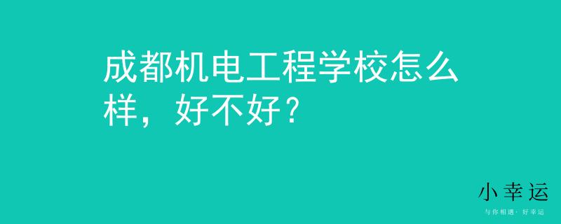 成都机电工程学校怎么样，好不好？