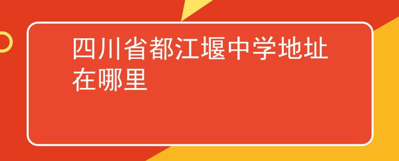 四川省都江堰中学地址在哪里