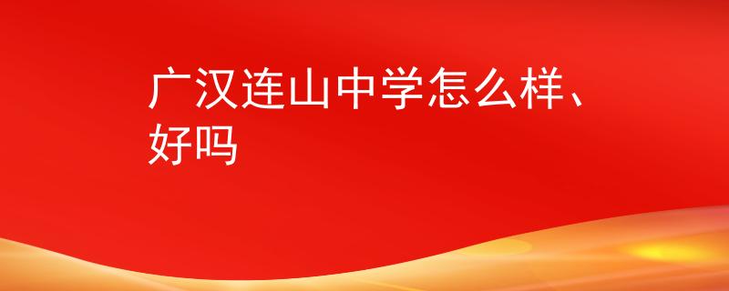 广汉连山中学怎么样、好吗