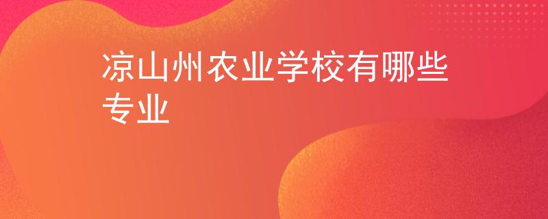 凉山州农业学校有哪些专业