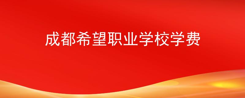 成都希望职业学校学费