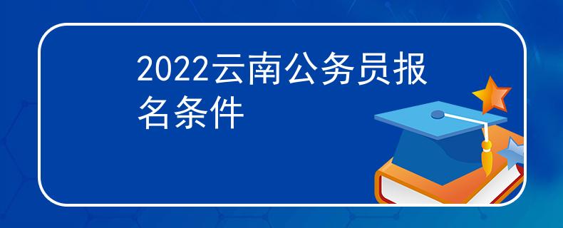 2022云南公务员报名条件
