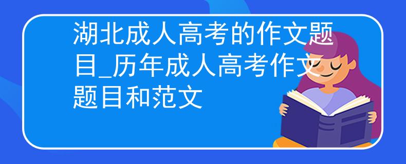 湖北成人高考的作文题目_历年成人高考作文题目和范文