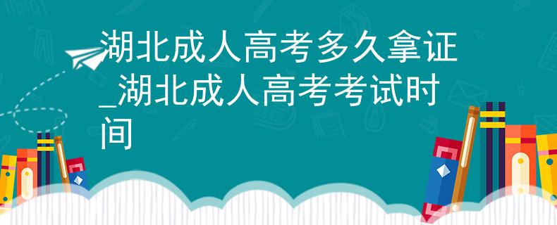湖北成人高考多久拿证_湖北成人高考考试时间