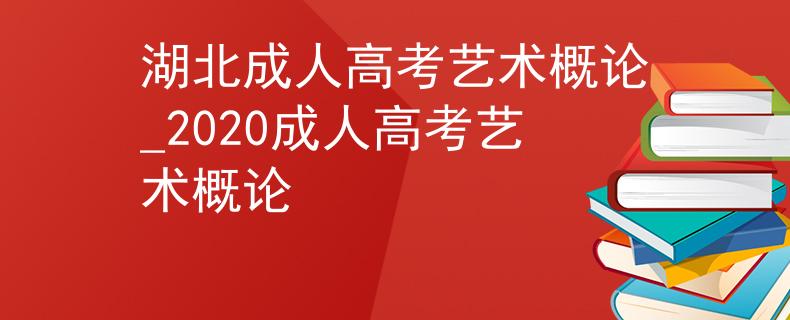 湖北成人高考艺术概论_2020成人高考艺术概论