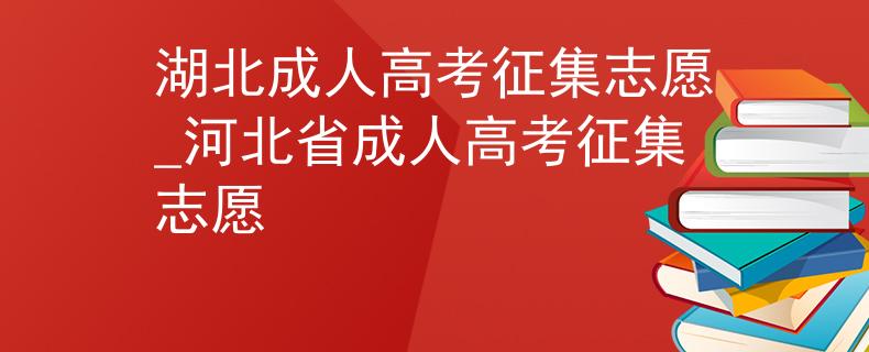 湖北成人高考征集志愿_河北省成人高考征集志愿 湖北成人高考征集志愿_河北省成人高考征集志愿