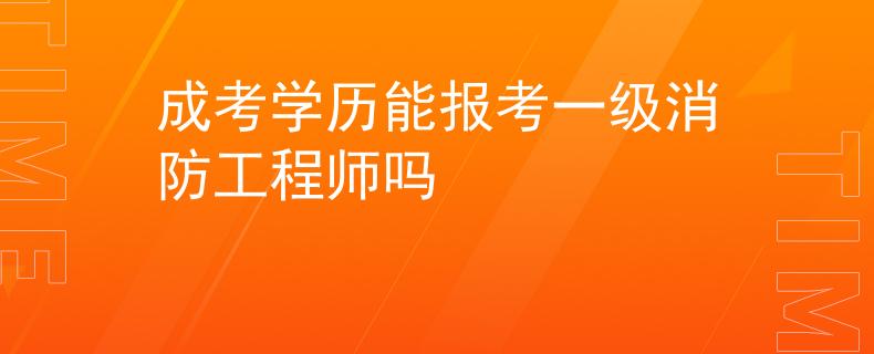 成考学历能报考一级消防工程师吗