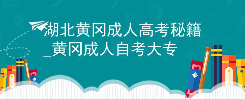 湖北黄冈成人高考秘籍_黄冈成人自考大专