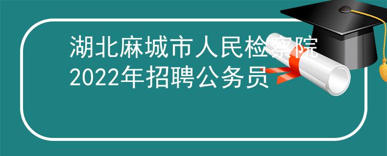 湖北麻城市人民检察院2022年招聘公务员