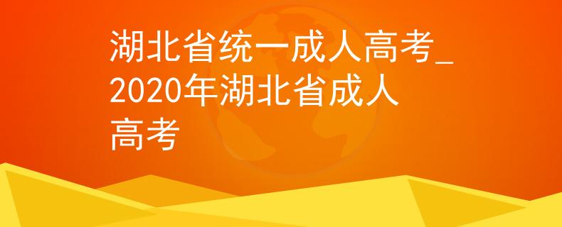 湖北省统一成人高考_2020年湖北省成人高考