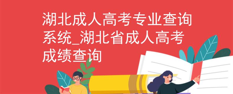 湖北成人高考专业查询系统_湖北省成人高考成绩查询