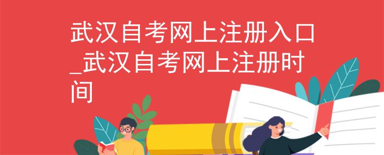 武汉自考网上注册入口_武汉自考网上注册时间
