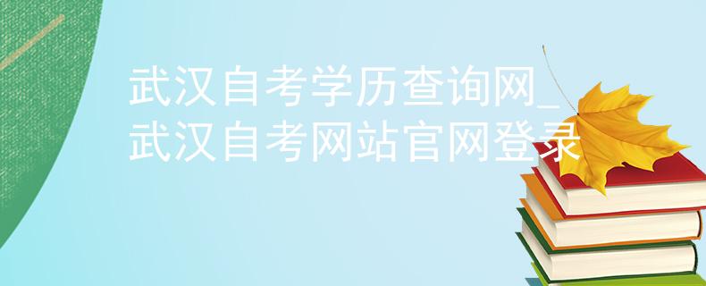 武汉自考学历查询网_武汉自考网站官网登录