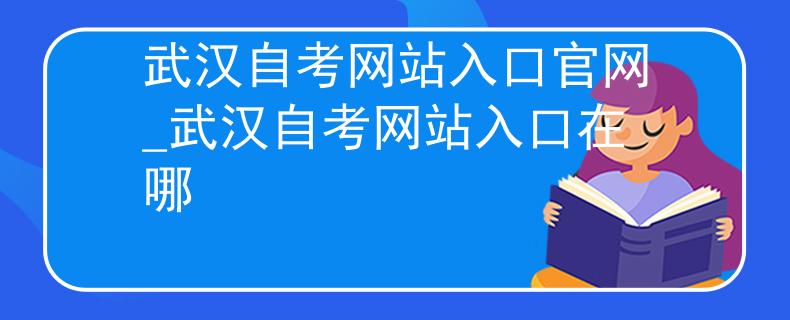 武汉自考网站入口官网_武汉自考网站入口在哪