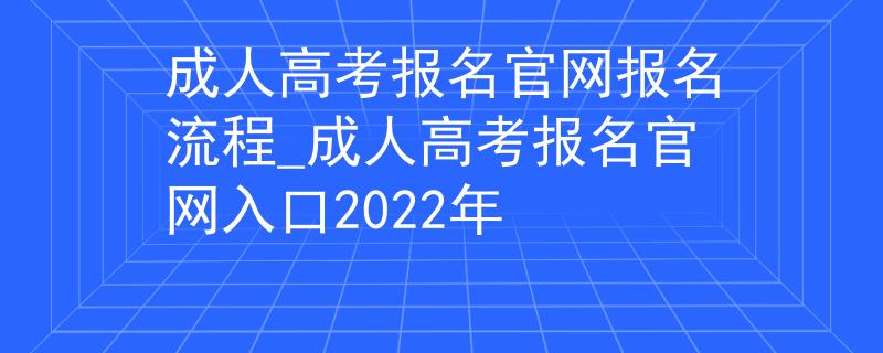 成人高考报名官网报名流程_成人高考报名官网入口2022年