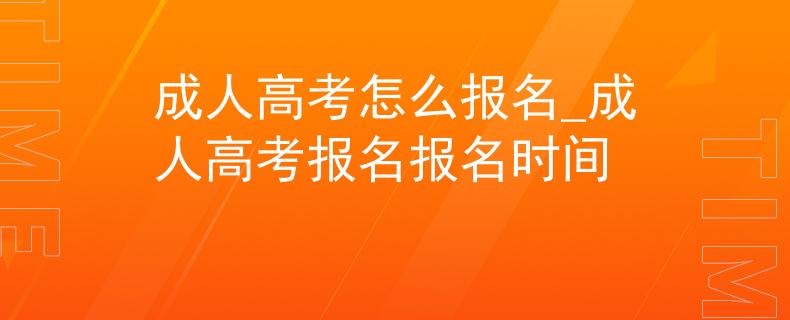 成人高考怎么报名_成人高考报名报名时间