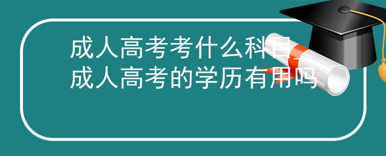 成人高考考什么科目_成人高考的学历有用吗