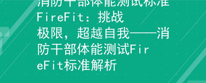消防干部体能测试标准FireFit：挑战极限，超越自我——消防干部体能测试FireFit标准解析