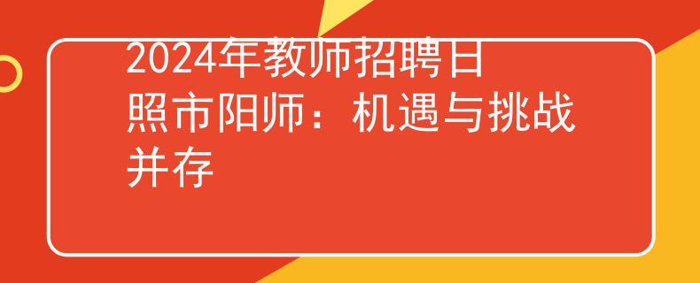 2024年教师招聘日照市阳师：机遇与挑战并存