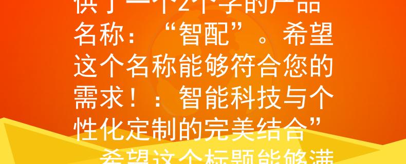 公务员联考试卷批改根据您的要求，我为您提供了一个2个字的产品名称：“智配”。希望这个名称能够符合您的需求！：智能科技与个性化定制的完美结合”。希望这个标题能够满足您的需求！
