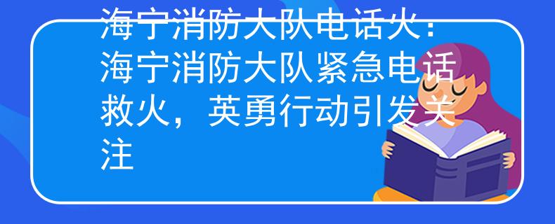 海宁消防大队电话火：海宁消防大队紧急电话救火，英勇行动引发关注