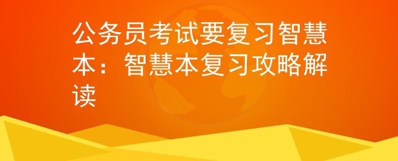公务员考试要复习智慧本：智慧本复习攻略解读