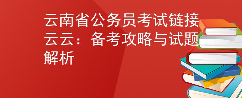 云南省公务员考试链接云云：备考攻略与试题解析