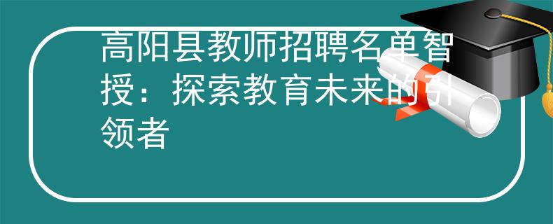 高阳县教师招聘名单智授：探索教育未来的引领者